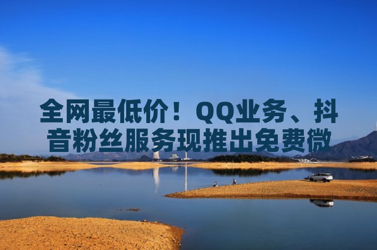 全网最低价！QQ业务、抖音粉丝服务现推出免费微信支付优惠