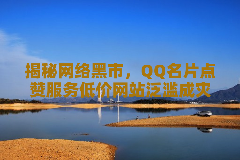 揭秘网络黑市，QQ名片点赞服务低价网站泛滥成灾