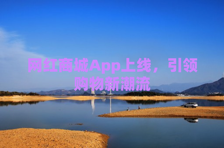 网红商城App上线，引领购物新潮流