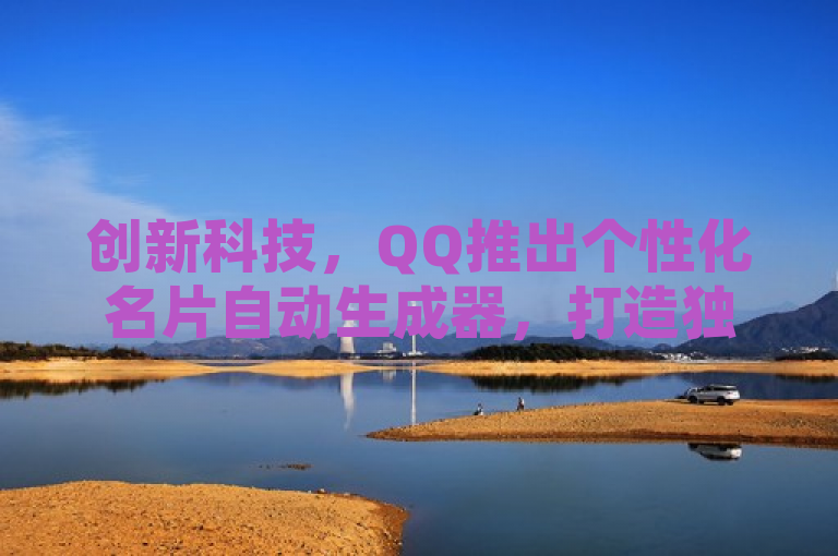 创新科技，QQ推出个性化名片自动生成器，打造独一无二的网络身份标识