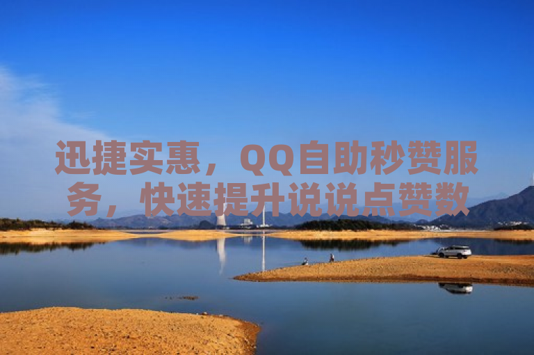 迅捷实惠，QQ自助秒赞服务，快速提升说说点赞数！