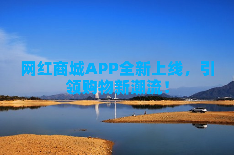 网红商城APP全新上线，引领购物新潮流！