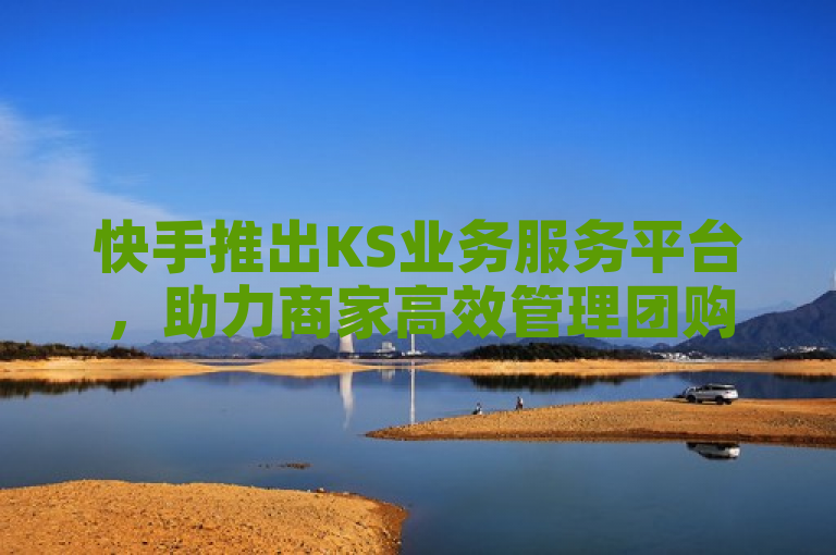 快手推出KS业务服务平台，助力商家高效管理团购活动，简洁明了地传达了快手新推出的KS业务服务平台的核心功能，即帮助商家更高效地管理团购活动。同时，它也暗示了该平台可能提供的一系列便捷工具和服务，旨在提升商家在快手平台上的销售效率和顾客满意度。