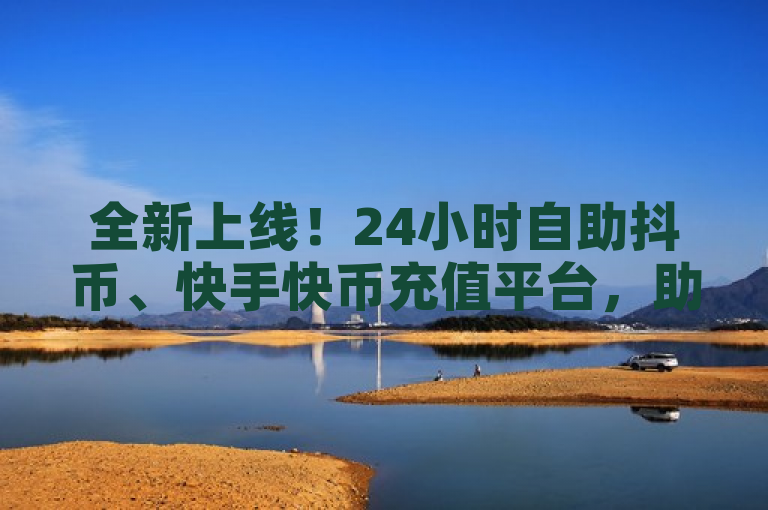 全新上线！24小时自助抖币、快手快币充值平台，助力抖音流量推广，简洁明了地概括了你提供的服务内容，包括24小时自助下单的便利性以及支持抖音和快手两大平台的货币充值服务。同时，也暗示了该平台能够帮助用户提升在抖音上的流量和影响力。