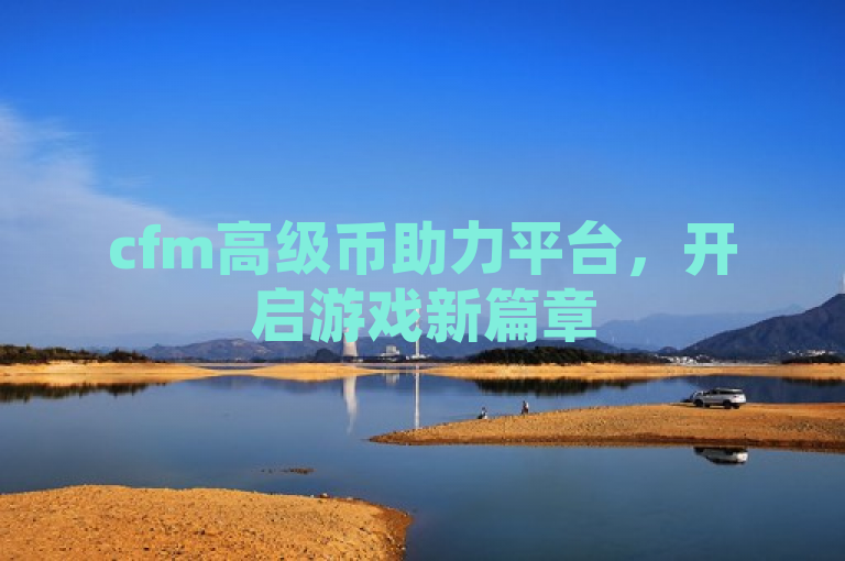 cfm高级币助力平台，开启游戏新篇章