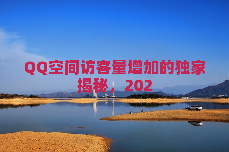 QQ空间访客量增加的独家揭秘，2025必学的有效方法！