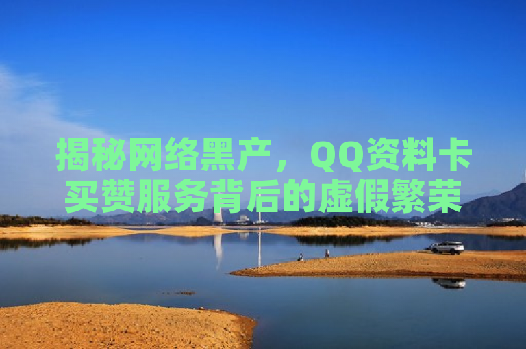 揭秘网络黑产，QQ资料卡买赞服务背后的虚假繁荣