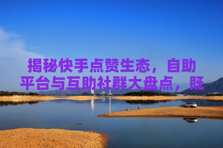 揭秘快手点赞生态，自助平台与互助社群大盘点，既突出了主题——快手点赞的生态系统，又通过揭秘一词吸引了读者的好奇心，同时自助平台与互助社群两个核心要素被明确点出，有助于目标读者快速了解文章将要探讨的内容。此外，使用大盘点这样的表述，暗示了文章内容将全面且详细，增加了信息的丰富性和吸引力。