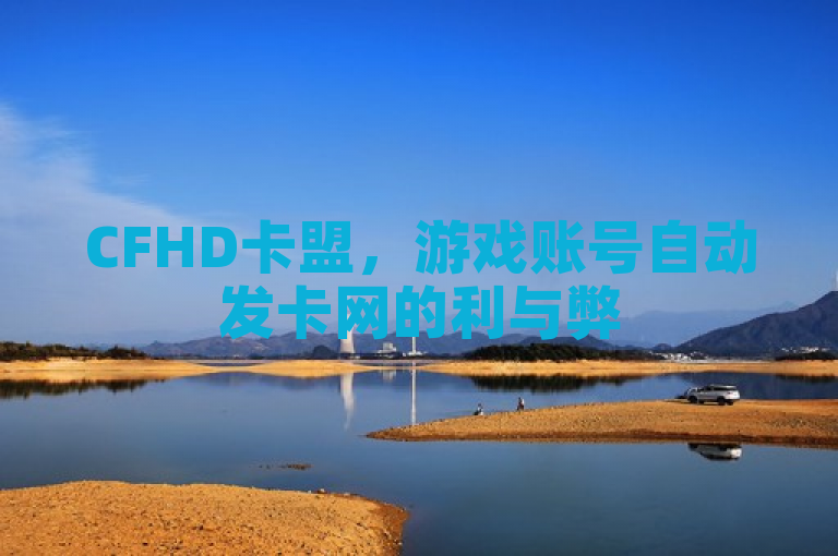 CFHD卡盟，游戏账号自动发卡网的利与弊