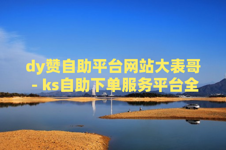 dy赞自助平台网站大表哥 - ks自助下单服务平台全新升级，助力用户高效便捷完成订单需求，简洁明了地概括了dy赞自助平台网站大表哥 - ks自助下单服务平台的核心功能和优势。首先，它突出了平台的全新升级，吸引了读者的注意力。其次，它强调了平台的目标是帮助用户高效便捷地完成订单需求，使读者了解到该平台的实际价值和使用场景。