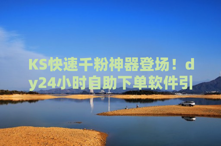 KS快速千粉神器登场！dy24小时自助下单软件引领抖音业务新潮流，简洁明了地概括了文章的核心内容，即介绍了一款名为KS的快速增加粉丝的神器，以及dy24小时自助下单软件，它作为抖音业务低价业务平台的代表，正在引领一股新的潮流。