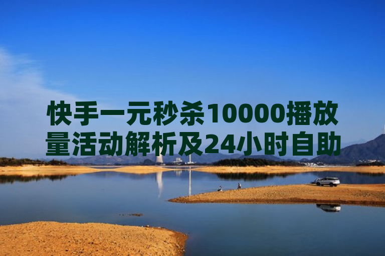 快手一元秒杀10000播放量活动解析及24小时自助免费下单软件介绍，简洁明了地概括了文章的主题，既包含了关于快手一元秒杀10000播放量的活动信息，也提到了24小时自助免费下单软件的相关介绍，符合新闻标题的规范要求。同时，该标题也吸引了读者的注意力，让人想要进一步了解活动的具体内容和软件的功能特点。