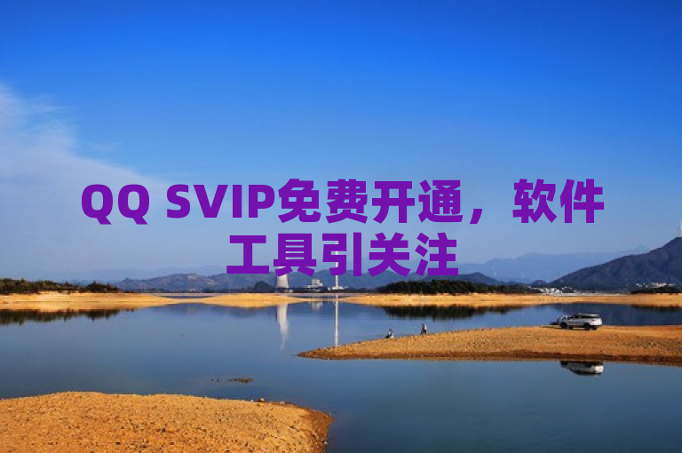 QQ SVIP免费开通，软件工具引关注