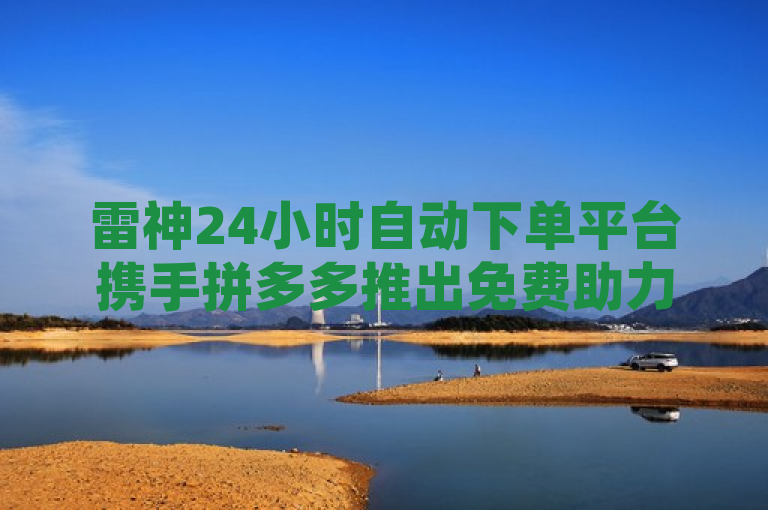 雷神24小时自动下单平台携手拼多多推出免费助力工具，快手流量变现策略解析，简洁明了地涵盖了原文的主要内容。通过将雷神24小时自动下单平台与拼多多免费助力工具和快手流量变现收益结合起来，使整个标题更加连贯。同时，使用了携手一词来体现合作关系，并用策略解析来吸引读者对快手流量变现的关注。