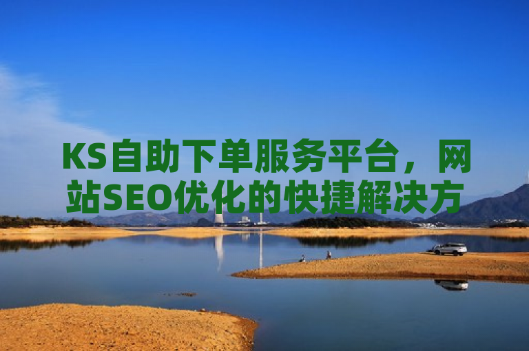 KS自助下单服务平台，网站SEO优化的快捷解决方案