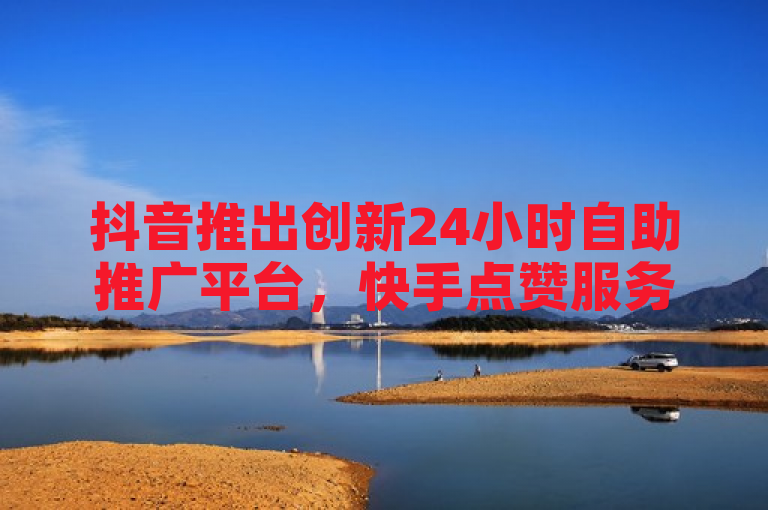 抖音推出创新24小时自助推广平台，快手点赞服务实现微信支付秒到账，简洁明了地概括了您提供的三项服务的核心要点，抖音的新推广平台、快手的点赞服务以及微信支付的即时到账功能。同时，它保持了新闻标题的正式和规范语气，没有使用非正式用语或缩略词。