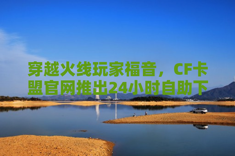 穿越火线玩家福音，CF卡盟官网推出24小时自助下单服务，购物更便捷，简洁明了地传达了CF卡盟官网新推出的自助下单服务的核心优势——24小时不间断，专为穿越火线玩家设计，让购物变得更加便捷。同时，也保留了原标题中的关键信息，即这是CF卡盟官网的服务，与游戏紧密相关。