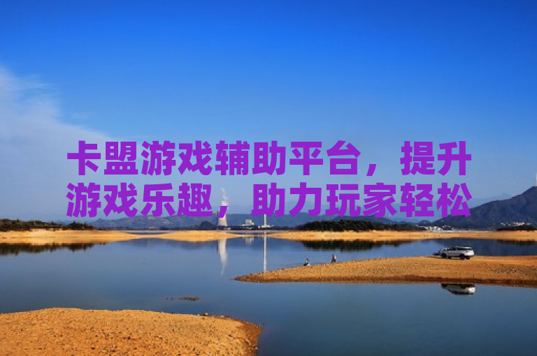 卡盟游戏辅助平台，提升游戏乐趣，助力玩家轻松吃鸡