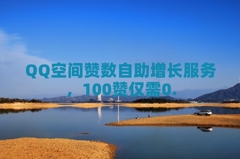 QQ空间赞数自助增长服务，100赞仅需0.5元，微信支付便捷下单