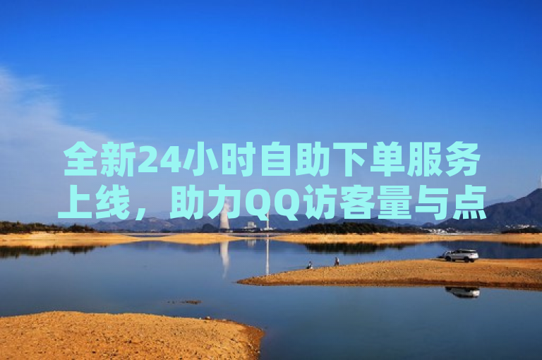 全新24小时自助下单服务上线，助力QQ访客量与点赞数飙升