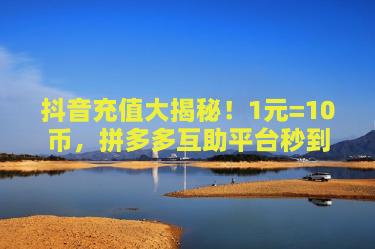 抖音充值大揭秘！1元=10币，拼多多互助平台秒到账！，揭示了一个令人震惊的事实，只需1元，你就可以在拼多多互助平台上充值得到10个抖音币！如此低廉的价格和快速的到账方式，让人不禁对背后的原因产生好奇。原来，这是拼多多为了吸引用户而推出的一项超值优惠活动。通过这个活动，用户不仅可以以极低的成本获得大量抖音币，还能体验到超快的到账速度，让你在享受社交媒体的同时，也能感受到实实在在的优惠。