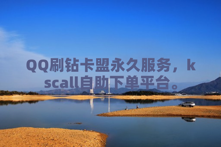 QQ刷钻卡盟永久服务，kscall自助下单平台。