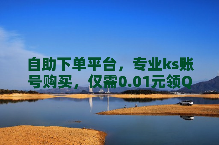 自助下单平台，专业ks账号购买，仅需0.01元领QQ超级会员1年，抖音业务轻松下单。