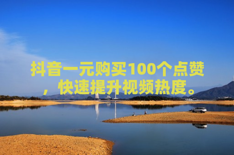 抖音一元购买100个点赞，快速提升视频热度。