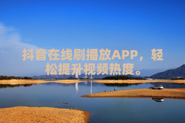 抖音在线刷播放APP，轻松提升视频热度。