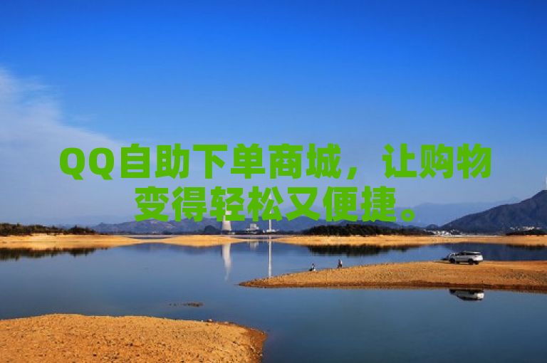 QQ自助下单商城，让购物变得轻松又便捷。