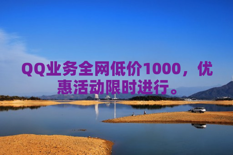 QQ业务全网低价1000，优惠活动限时进行。