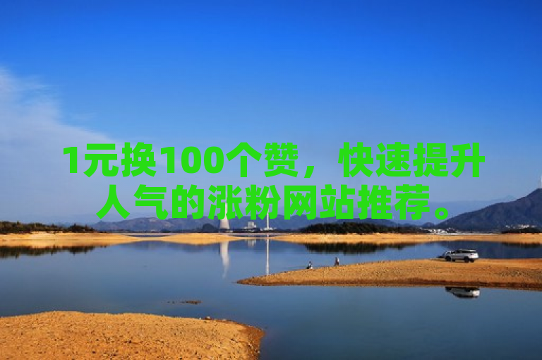 1元换100个赞，快速提升人气的涨粉网站推荐。