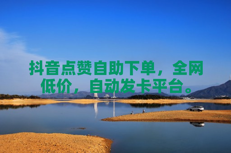 抖音点赞自助下单，全网低价，自动发卡平台。