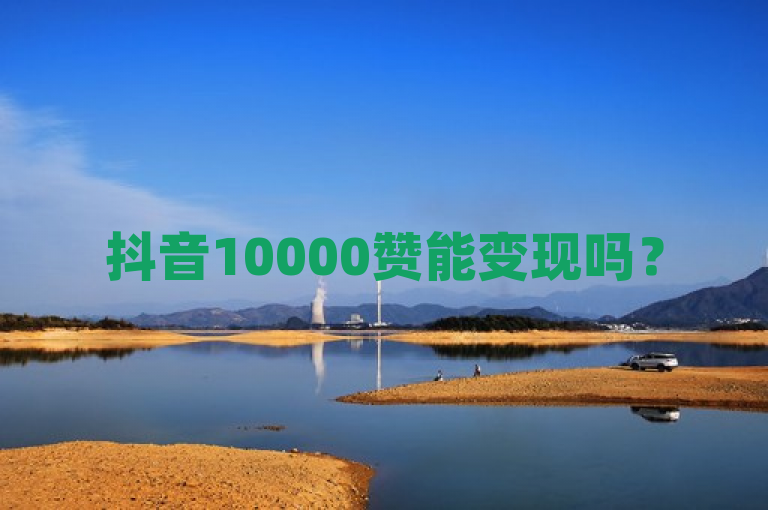 抖音10000赞能变现吗？