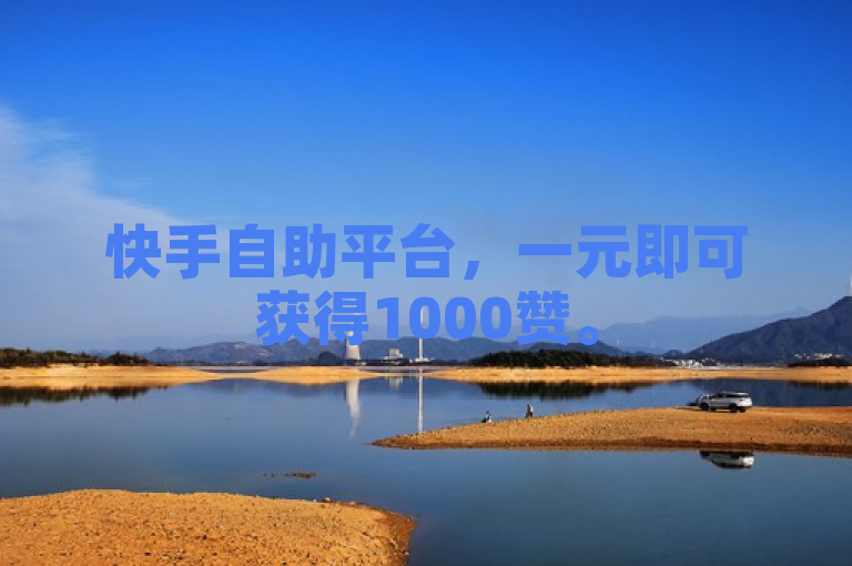 快手自助平台，一元即可获得1000赞。