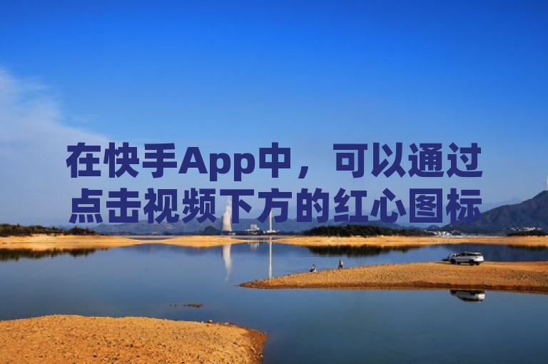 在快手App中，可以通过点击视频下方的红心图标找到点赞入口。