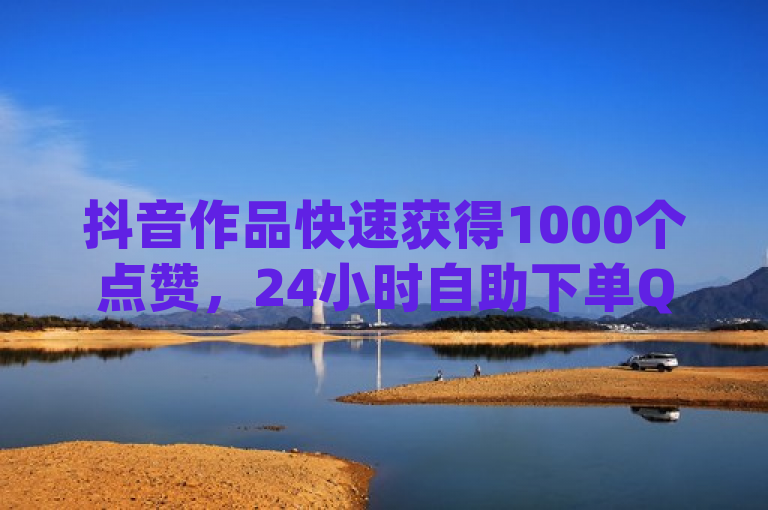 抖音作品快速获得1000个点赞，24小时自助下单Q币充值，低价业务尽在dy业务下单平台。