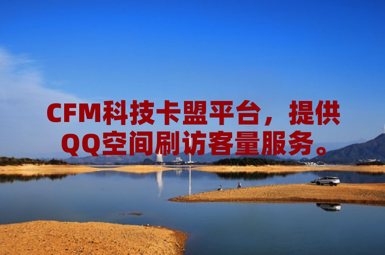 CFM科技卡盟平台，提供QQ空间刷访客量服务。