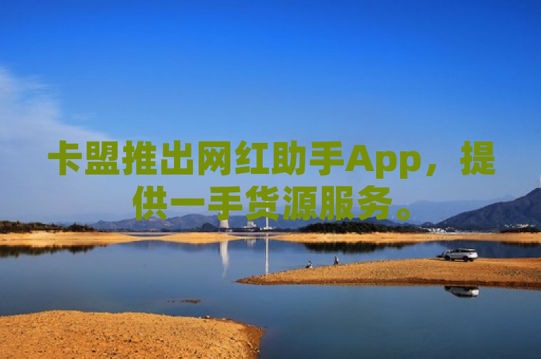 卡盟推出网红助手App，提供一手货源服务。