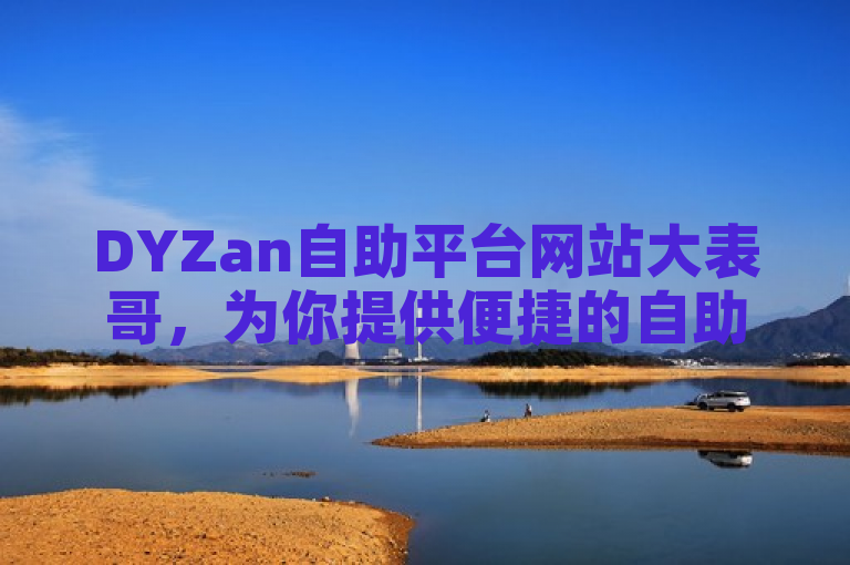 DYZan自助平台网站大表哥，为你提供便捷的自助下单服务。