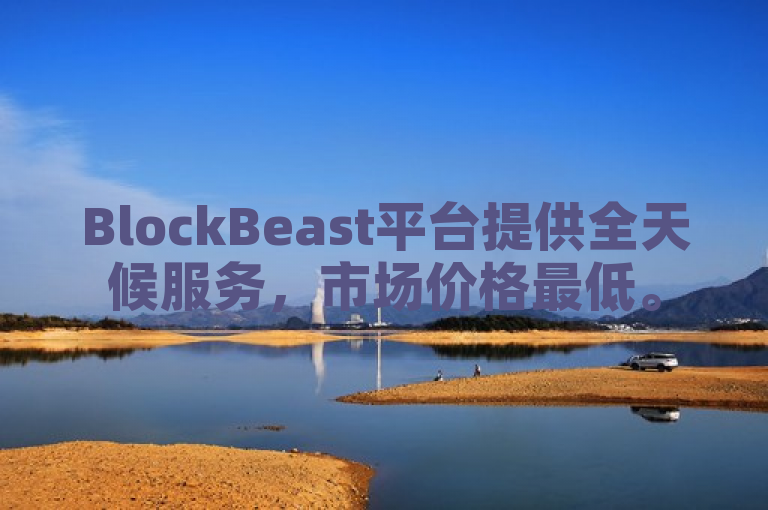 BlockBeast平台提供全天候服务，市场价格最低。