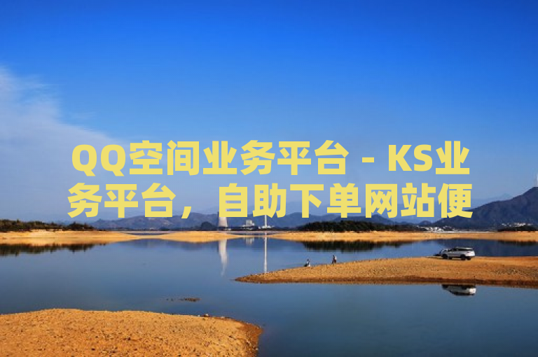 QQ空间业务平台 - KS业务平台，自助下单网站便宜，快手在线秒到。