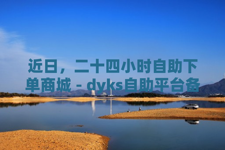 近日，二十四小时自助下单商城 - dyks自助平台备受关注。