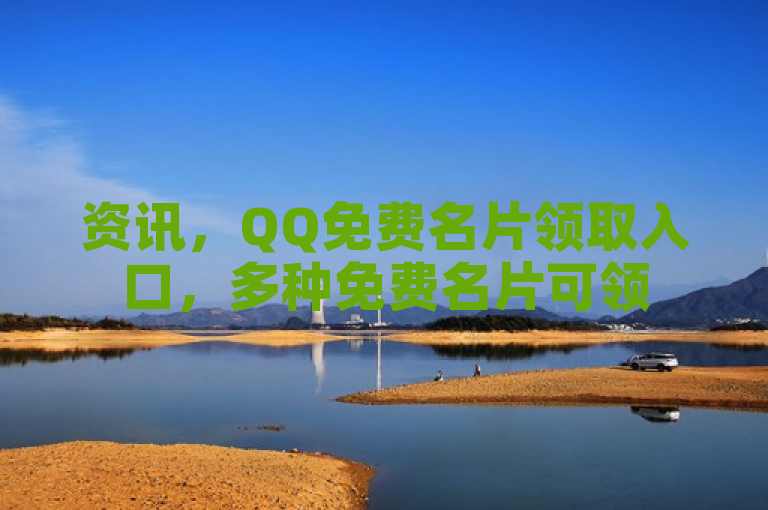 资讯，QQ免费名片领取入口，多种免费名片可领