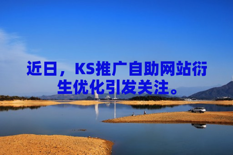 近日，KS推广自助网站衍生优化引发关注。