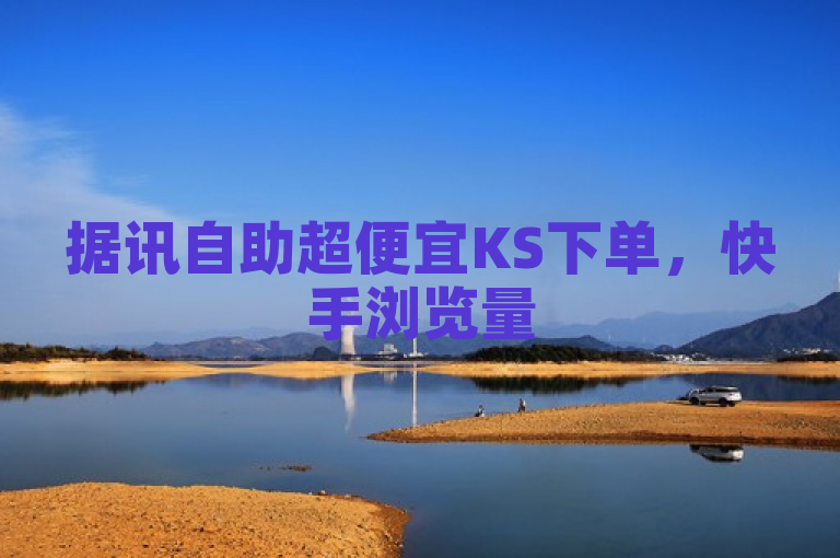 据讯自助超便宜KS下单，快手浏览量500可免费领取。