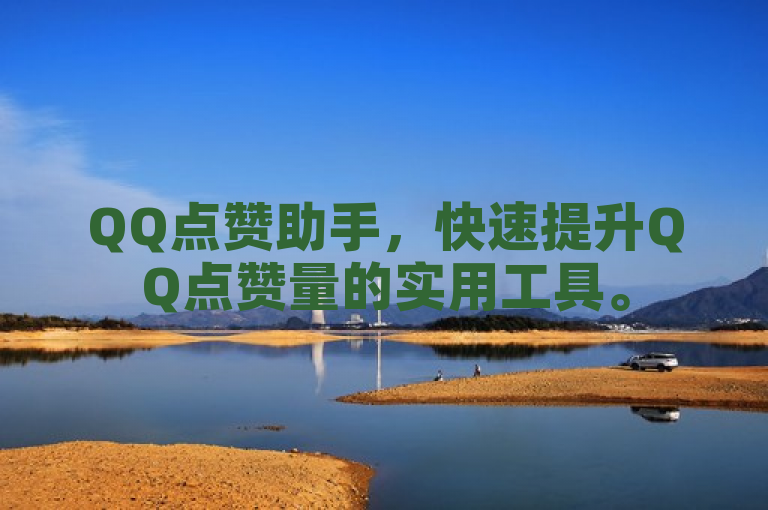 QQ点赞助手，快速提升QQ点赞量的实用工具。