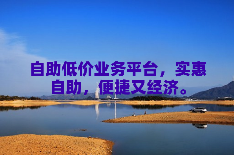 自助低价业务平台，实惠自助，便捷又经济。