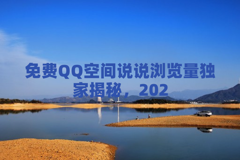 免费QQ空间说说浏览量独家揭秘，2025必学动态阅读量优化技巧！