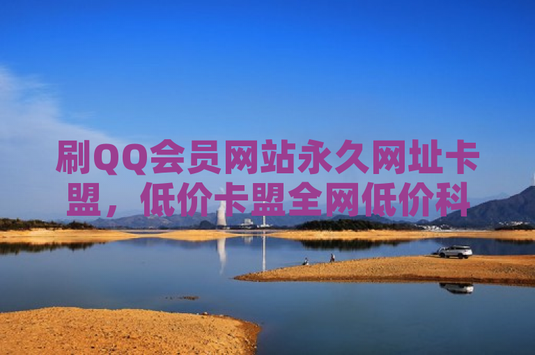 刷QQ会员网站永久网址卡盟，低价卡盟全网低价科技，业务震撼来袭！